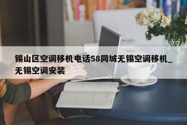锡山区空调移机电话58同城无锡空调移机_无锡空调安装