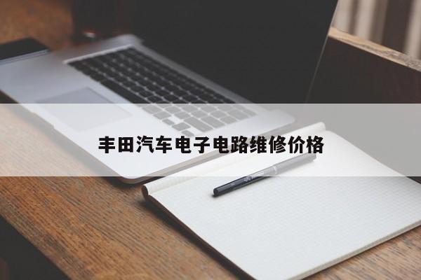 丰田汽车电子电路维修价格