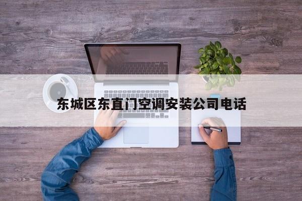东城区东直门空调安装公司电话