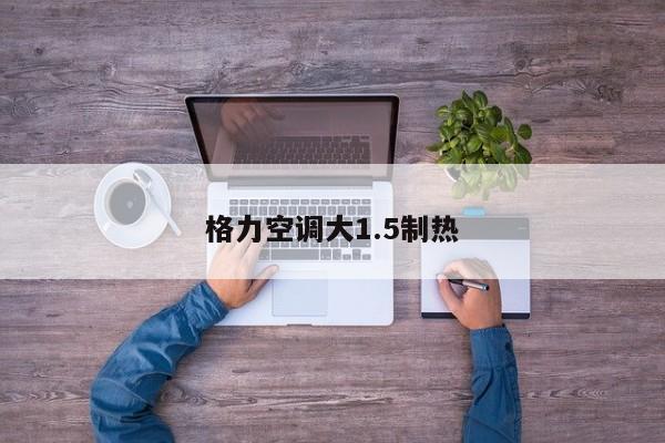 格力空调大1.5制热