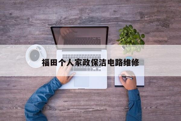 福田个人家政保洁电路维修